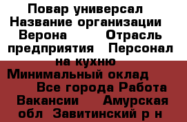 Повар-универсал › Название организации ­ Верона 2013 › Отрасль предприятия ­ Персонал на кухню › Минимальный оклад ­ 32 000 - Все города Работа » Вакансии   . Амурская обл.,Завитинский р-н